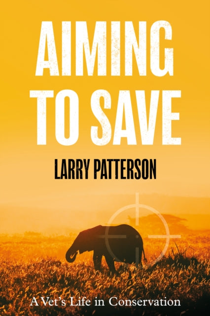 Aiming to Save : A Vet's Life in Conservation - 9781914471469