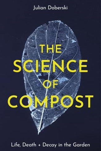 The Science of Compost : Life, Death and Decay in the Garden