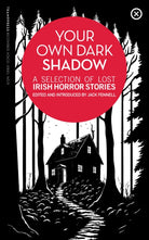 Your Own Dark Shadow : A Selection of Lost Irish Horror Stories : 9 - 9781915290106