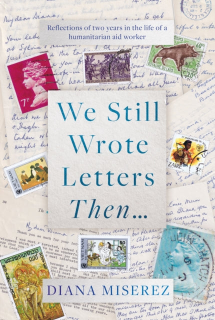 We Still Wrote Letters Then... : Reflections of two years in the life of a humanitarian aid worker - 9781915352446