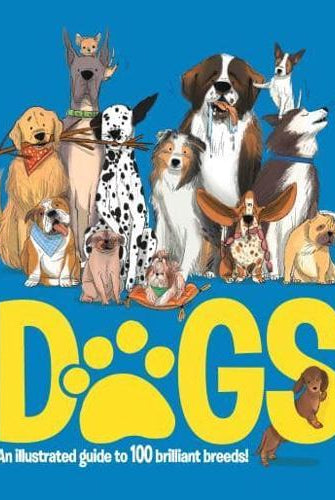 Dogs : An Illustrated Guide to 100 Brilliant Breeds