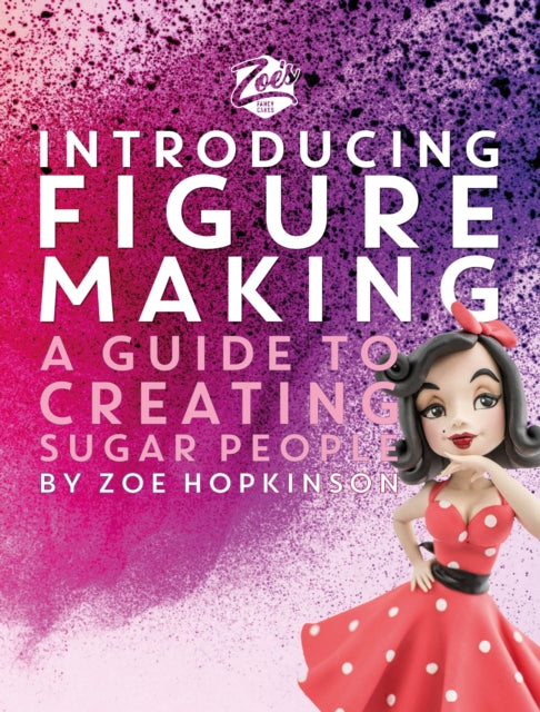 Zoe's Fancy Cakes: Introducing Figure Making : A guide to creating sugar people - 9781915538161