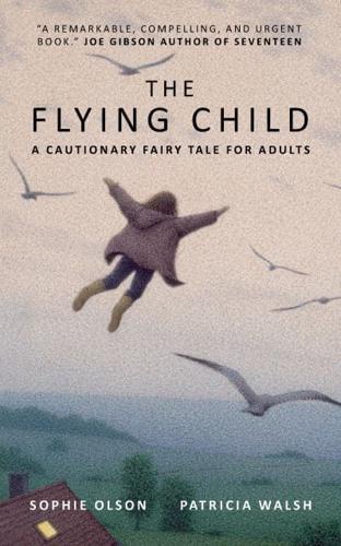 The Flying Child - A Cautionary Fairytale for Adults : Finding a purposeful life after Child Sexual Abuse through compassionate and creative therapy