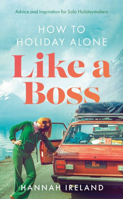 How to Holiday Alone Like a Boss : Advice and Inspiration for Solo Holidaymakers - 9781915853004