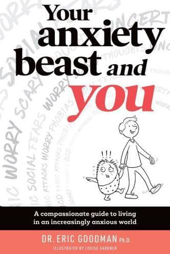 Your Anxiety Beast and You : A Compassionate Guide to Living in an Increasingly Anxious World