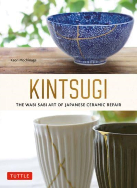 Kintsugi: The Wabi Sabi Art of Japanese Ceramic Repair - 9784805317211