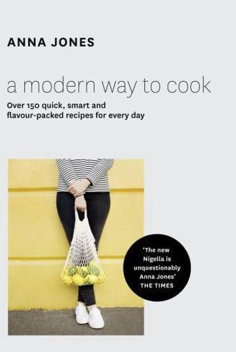 A Modern Way to Cook : Over 150 Quick, Smart and Flavour-Packed Recipes for Every Day