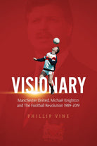 Visionary: Manchester United, Michael Knighton and the Football Revolution 1989-2019 - Belfast Books