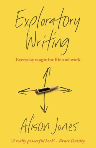 Exploratory Writing : Everyday magic for life and work