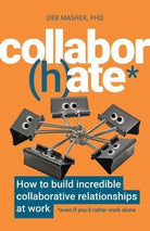 Collabor(h)ate : How to build incredible collaborative relationships at work (even if you'd rather work alone)