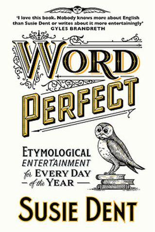 Word Perfect : Etymological Entertainment For Every Day of the Year