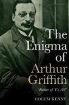 The Enigma of Arthur Griffith : 'Father of Us All'