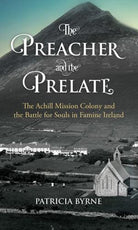 The Preacher and the Prelate : The Achill Mission Colony and the Battle for Souls in Famine Ireland