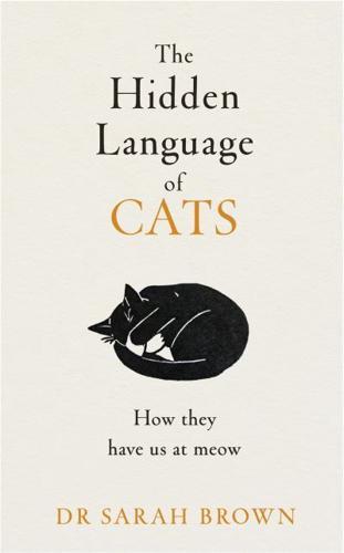 The Hidden Language of Cats : Learn what your feline friend is trying to tell you