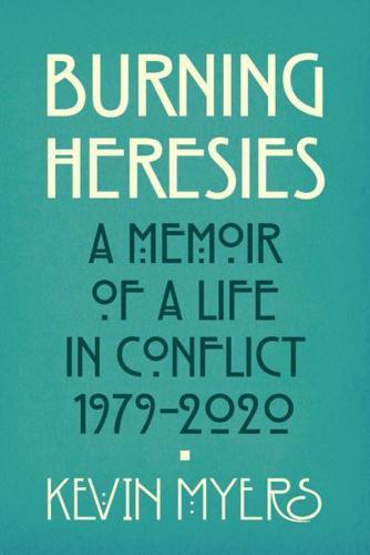 Burning Heresies : A Memoir of a Life in Conflict, 1979-2020