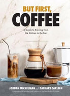 But First, Coffee : A Guide to Brewing from the Kitchen to the Bar