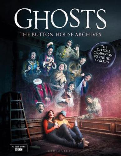 GHOSTS: The Button House Archives : The companion book to the BBC's much loved television series