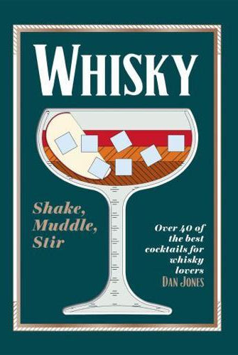 Whisky: Shake, Muddle, Stir : Over 40 of the Best Cocktails for Whisky Lovers