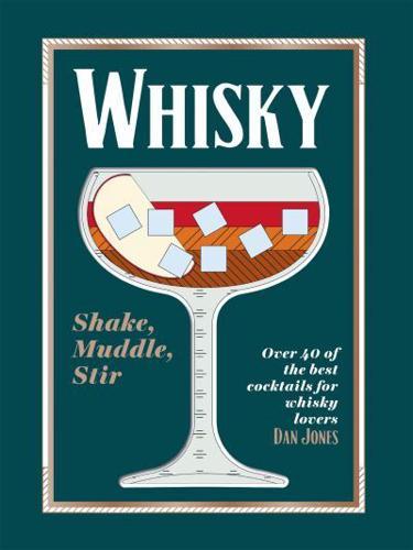 Whisky: Shake, Muddle, Stir : Over 40 of the Best Cocktails for Whisky Lovers