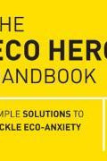 The Eco Hero Handbook : Simple Solutions to Tackle Eco-Anxiety