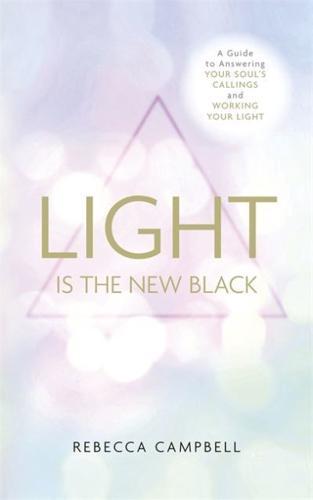 Light Is the New Black : A Guide to Answering Your Soul’s Callings and Working Your Light