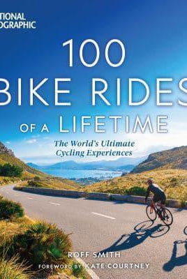100 Bike Rides of a Lifetime : The World's Ultimate Cycling Experiences