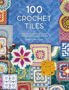 100 Crochet Tiles : Charts and Patterns for Crochet Motifs Inspired by Decorative Tiles