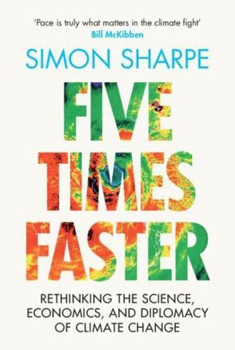 Five Times Faster : Rethinking the Science, Economics, and Diplomacy of Climate Change