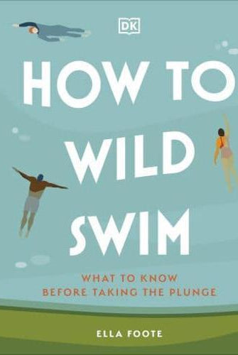 How to Wild Swim : What to Know Before Taking the Plunge