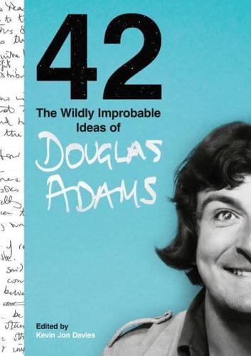42 : The Wildly Improbable Ideas of Douglas Adams (No. 1 Sunday Times Bestseller)