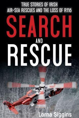 Search and Rescue : True Stories of Irish Air-Sea Rescues and the Tragic Loss of R116