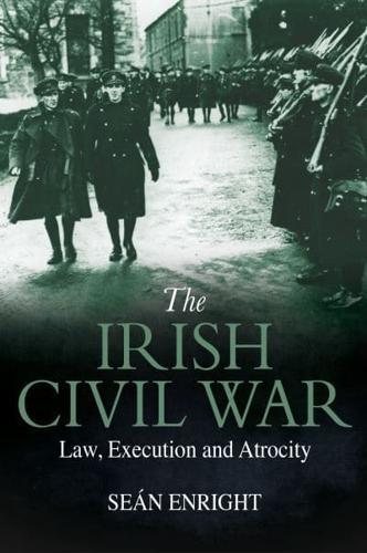 The Irish Civil War : Law, Execution and Atrocity