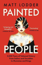 Painted People : 5,000 Years of Tattooed History from Sailors and Socialites to Mummies and Kings