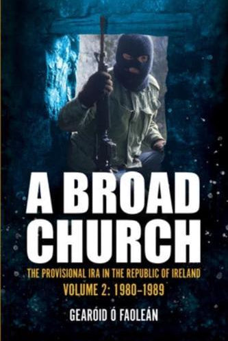 A Broad Church : The Provisional IRA in the Republic of Ireland, Volume 2: 1980-1989