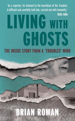Living with Ghosts : The Inside Story from a 'Troubles' Mind