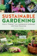 Sustainable Gardening : Grow a "Greener" Low-Maintenance Landscape with Fewer Resources