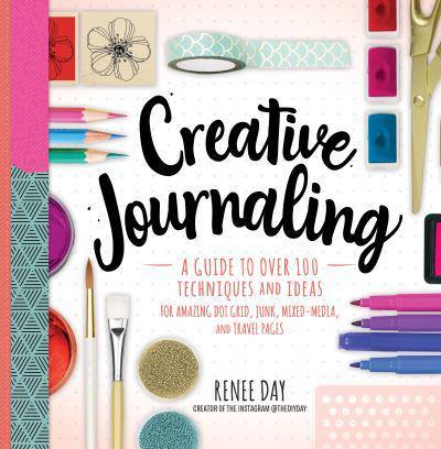 Creative Journaling : A Guide to Over 100 Techniques and Ideas for Amazing Dot Grid, Junk, Mixed-Media, and Travel Pages