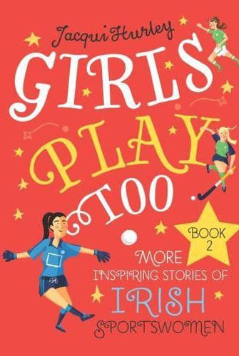 Girls Play Too Book 2 : More Inspiring Stories of Irish Sportswomen