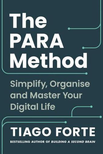 The PARA Method : Simplify, Organise and Master Your Digital Life