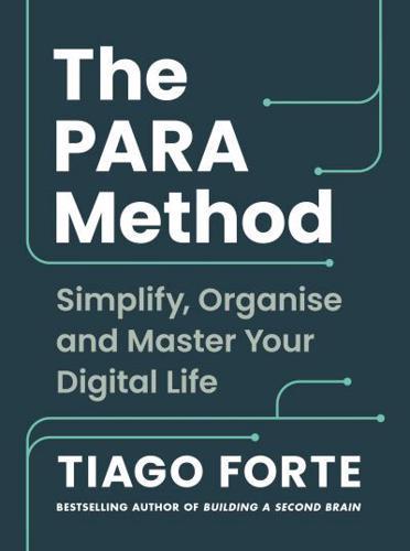 The PARA Method : Simplify, Organise and Master Your Digital Life