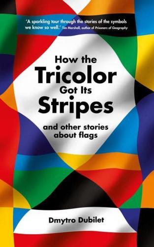 How the Tricolor Got Its Stripes : And Other Stories About Flags