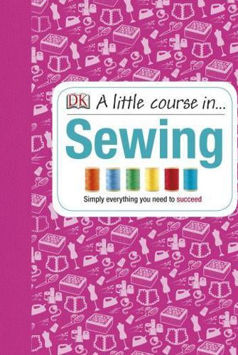 A Little Course in Sewing : Simply Everything You Need to Succeed