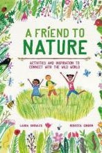 A Friend to Nature : Activities and Inspiration to Connect With the Wild World