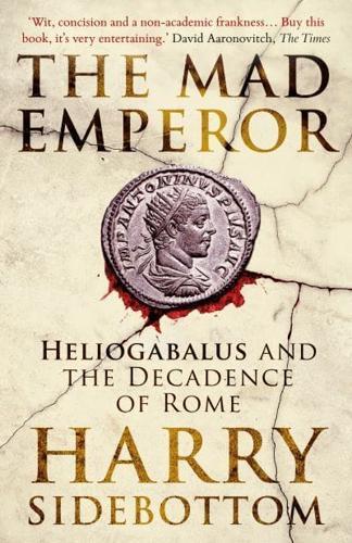 The Mad Emperor : Heliogabalus and the Decadence of Rome