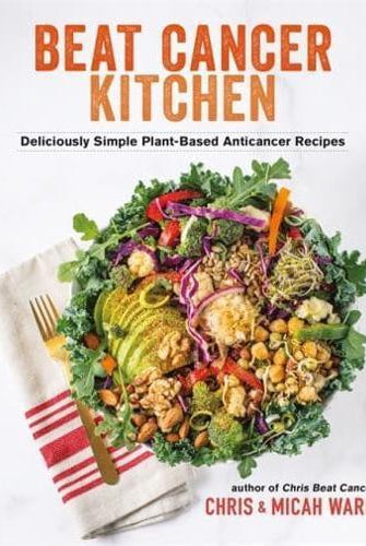 Beat Cancer Kitchen : Deliciously Simple Plant-Based Anticancer Recipes