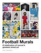 Football Murals: A Celebration of Soccer's Greatest Street Art : Shortlisted for the Sunday Times Sports Book Awards 2023