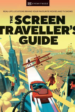The Screen Traveller's Guide : Real-life Locations Behind Your Favourite Movies and TV Shows