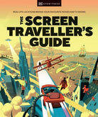 The Screen Traveller's Guide : Real-life Locations Behind Your Favourite Movies and TV Shows
