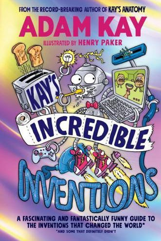 Kay’s Incredible Inventions : A fascinating and fantastically funny guide to inventions that changed the world (and some that definitely didn't)