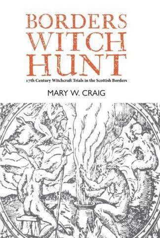 Borders Witch Hunt : The Story of the 17th Century Witchcraft Trials in the Scottish Borders